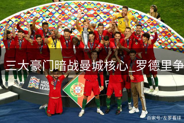 三大豪门暗战曼城核心 罗德里争夺战现戏剧性转折
