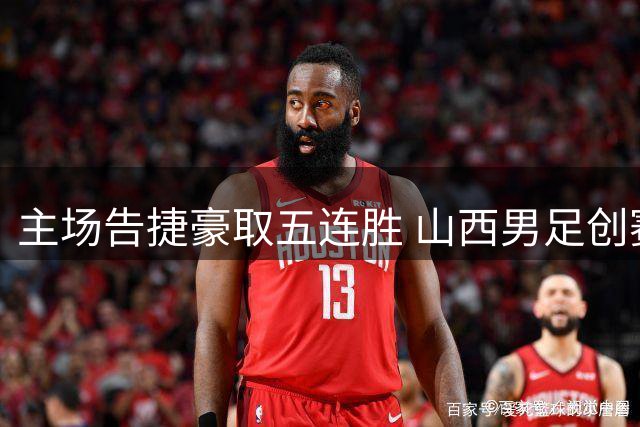 主场告捷豪取五连胜 山西男足创赛季新高