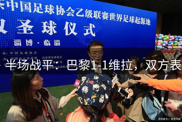 半场战平：巴黎1-1维拉，双方表现抢眼