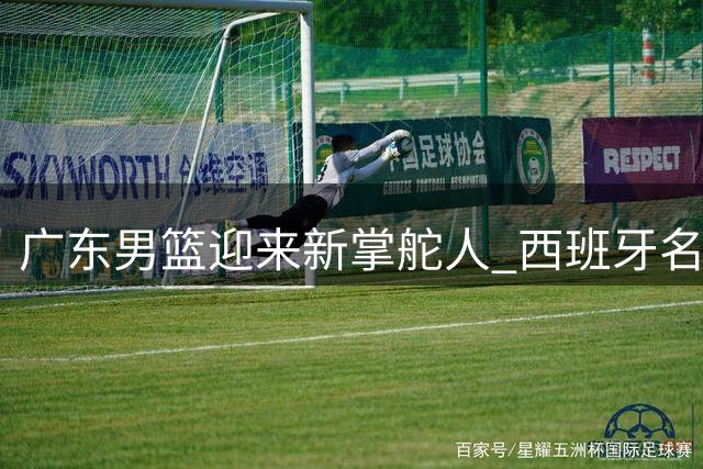 广东男篮迎来新掌舵人 西班牙名帅约瑟普执掌帅印