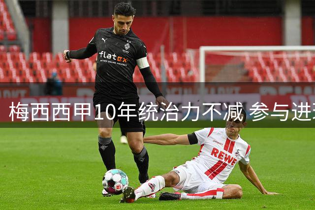 梅西西甲10年统治力不减 参与进球数力压群雄