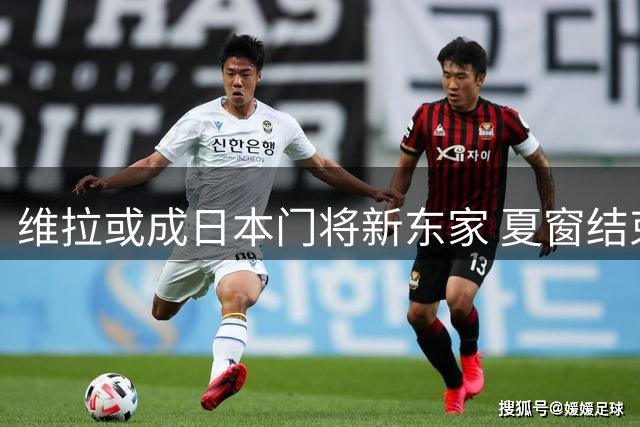 维拉或成日本门将新东家 夏窗结束前交易存变数