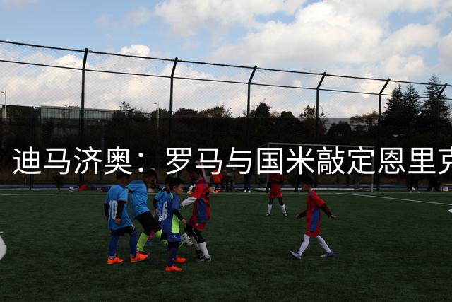 迪马济奥：罗马与国米敲定恩里克转会，转会费总额3000万欧元