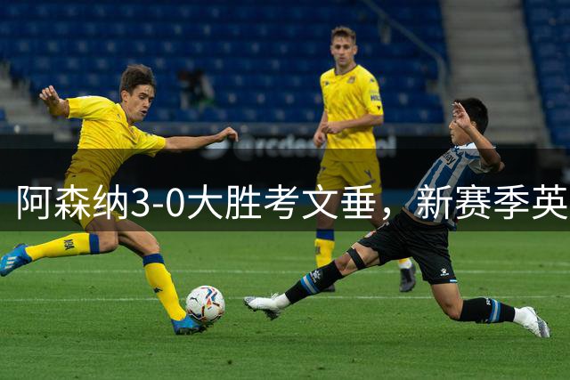 阿森纳3-0大胜考文垂，新赛季英超卫冕之路正式开启