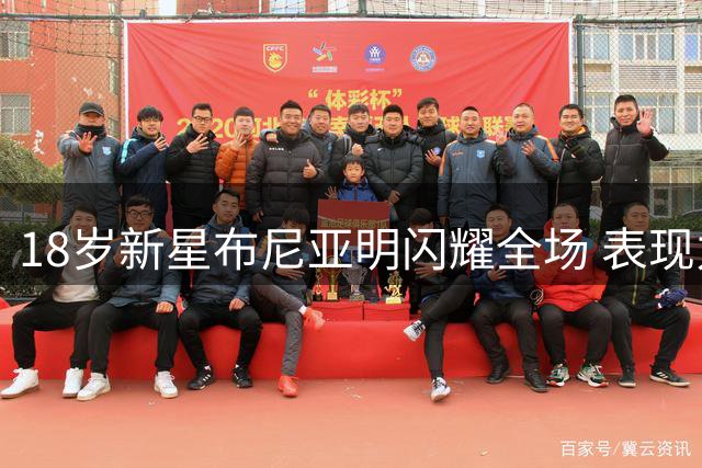 18岁新星布尼亚明闪耀全场 表现力压众多国脚