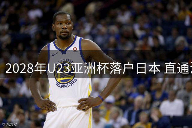 2028年U23亚洲杯落户日本 直通洛杉矶奥运参赛券