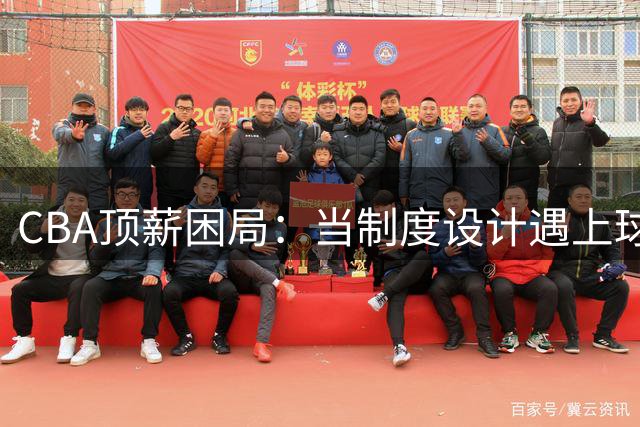 CBA顶薪困局：当制度设计遇上球员出走潮
