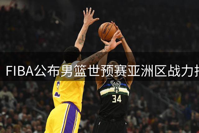 FIBA公布男篮世预赛亚洲区战力排行 中国队位列第七